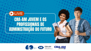 Leia mais sobre o artigo Live: CRA-AM Jovem e os Profissionais de Administração do futuro