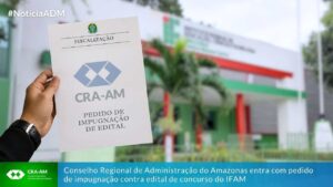 Leia mais sobre o artigo Conselho Regional de Administração do Amazonas entra com pedido de impugnação contra edital de concurso do IFAM